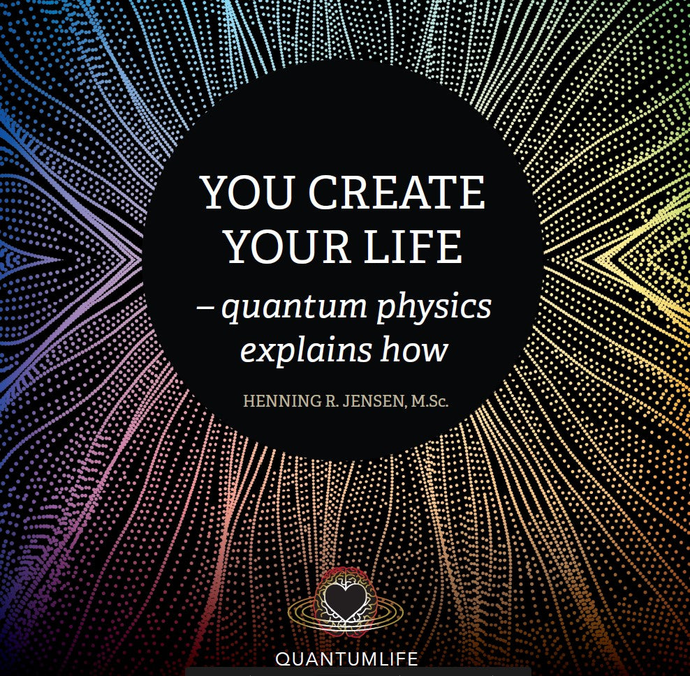 You Create Your Life - quantum physics explains how